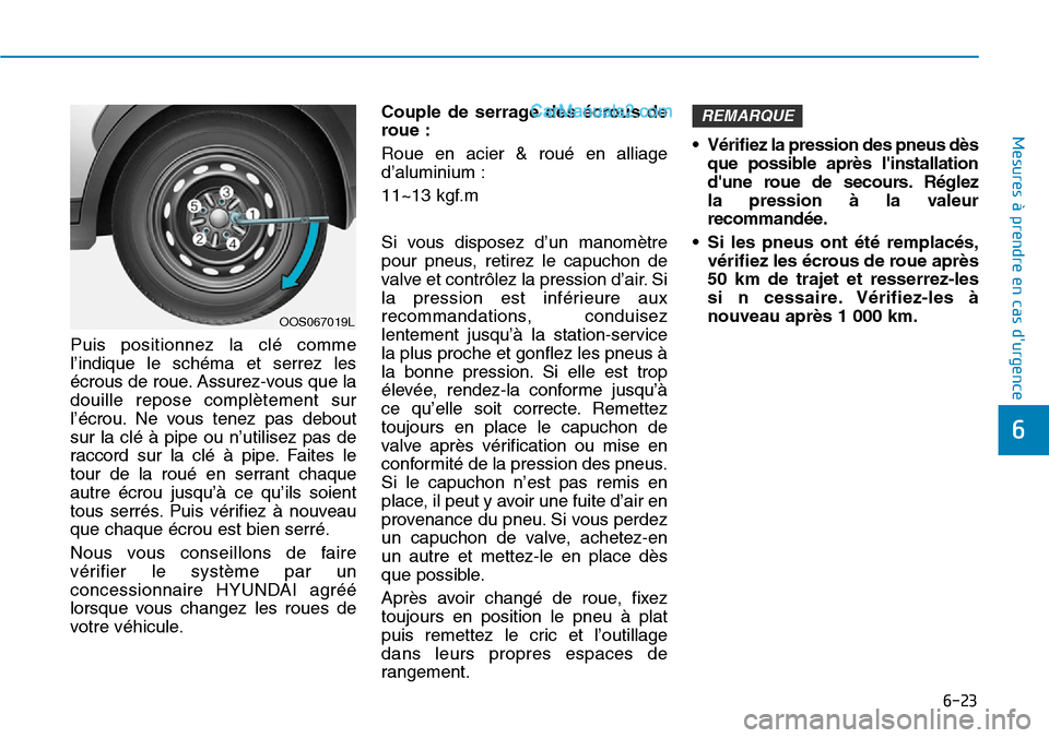 Hyundai Santa Fe 2019  Manuel du propriétaire (in French) 6-23
Mesures à prendre en cas durgence 
6
Puis positionnez la clé comme
l’indique le schéma et serrez les
écrous de roue. Assurez-vous que la
douille repose complètement sur
l’écrou. Ne vou