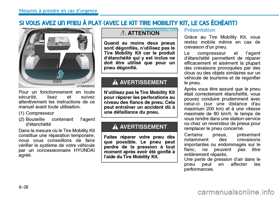 Hyundai Santa Fe 2019  Manuel du propriétaire (in French) 6-28
Mesures à prendre en cas durgence 
SI VOUS AVEZ UN PNEU À PLAT (AVEC LE KIT TIRE MOBILITY KIT, LE CAS ÉCHÉANT) 
Pour un fonctionnement en toute
sécurité, lisez et suivez
attentivement les 