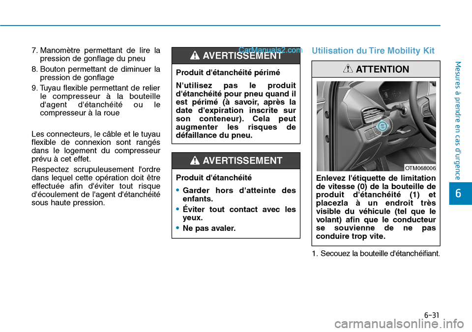 Hyundai Santa Fe 2019  Manuel du propriétaire (in French) 6-31
Mesures à prendre en cas durgence 
6
7. Manomètre permettant de lire la
pression de gonflage du pneu 
8. Bouton permettant de diminuer la
pression de gonflage 
9. Tuyau flexible permettant de 