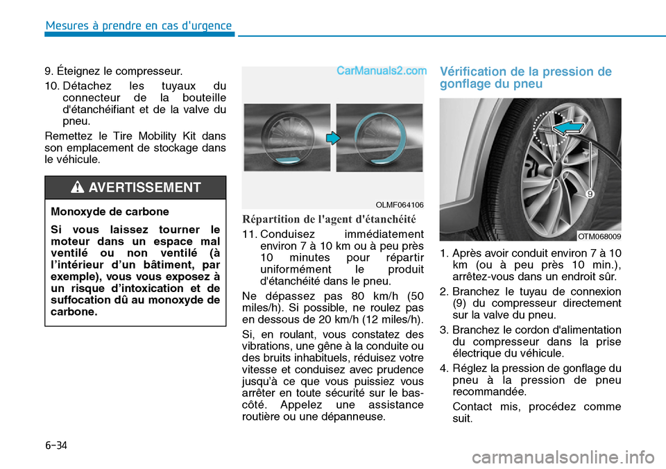 Hyundai Santa Fe 2019  Manuel du propriétaire (in French) 6-34
Mesures à prendre en cas durgence 
9. Éteignez le compresseur.
10. Détachez les tuyaux du
connecteur de la bouteille
détanchéifiant et de la valve du
pneu.
Remettez le Tire Mobility Kit da