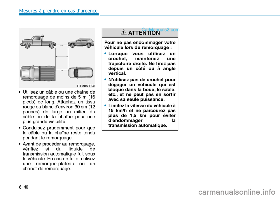Hyundai Santa Fe 2019 Manuel du propriétaire (in French) 6-40
Mesures à prendre en cas durgence
• Utilisez un câble ou une chaîne de
remorquage de moins de 5 m (16
pieds) de long. Attachez un tissu
rouge ou blanc denviron 30 cm (12
pouces) de large Hyundai Santa Fe 2019 Manuel du propriétaire (in French) 6-40
Mesures à prendre en cas durgence
• Utilisez un câble ou une chaîne de
remorquage de moins de 5 m (16
pieds) de long. Attachez un tissu
rouge ou blanc denviron 30 cm (12
pouces) de large