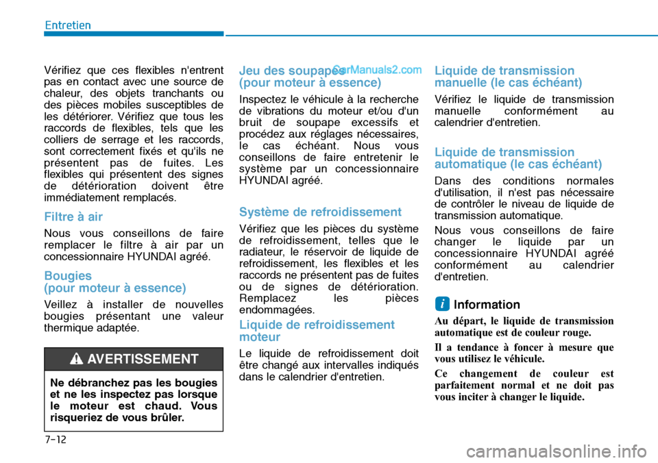 Hyundai Santa Fe 2019 Manuel du propriétaire (in French) 7-12
Entretien
Vérifiez que ces flexibles nentrent
pas en contact avec une source de
chaleur, des objets tranchants ou
des pièces mobiles susceptibles de
les détériorer. Vérifiez que tous les
ra Hyundai Santa Fe 2019 Manuel du propriétaire (in French) 7-12
Entretien
Vérifiez que ces flexibles nentrent
pas en contact avec une source de
chaleur, des objets tranchants ou
des pièces mobiles susceptibles de
les détériorer. Vérifiez que tous les
ra