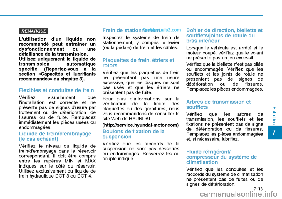 Hyundai Santa Fe 2019 Manuel du propriétaire (in French) 7-13
7
Entretien
Lutilisation dun liquide non
recommandé peut entraîner un
dysfonctionnement ou une
défaillance de la transmission.
Utilisez uniquement le liquide de
transmission automatique
spé Hyundai Santa Fe 2019 Manuel du propriétaire (in French) 7-13
7
Entretien
Lutilisation dun liquide non
recommandé peut entraîner un
dysfonctionnement ou une
défaillance de la transmission.
Utilisez uniquement le liquide de
transmission automatique
spé