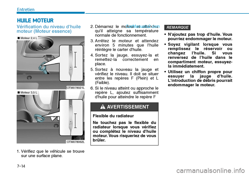 Hyundai Santa Fe 2019 Manuel du propriétaire (in French) 7-14
Entretien
HUILE MOTEUR
Vérification du niveau dhuile
moteur (Moteur essence)
1. Vérifiez que le véhicule se trouve
sur une surface plane.2. Démarrez le moteur et attendez
quil atteigne sa t Hyundai Santa Fe 2019 Manuel du propriétaire (in French) 7-14
Entretien
HUILE MOTEUR
Vérification du niveau dhuile
moteur (Moteur essence)
1. Vérifiez que le véhicule se trouve
sur une surface plane.2. Démarrez le moteur et attendez
quil atteigne sa t