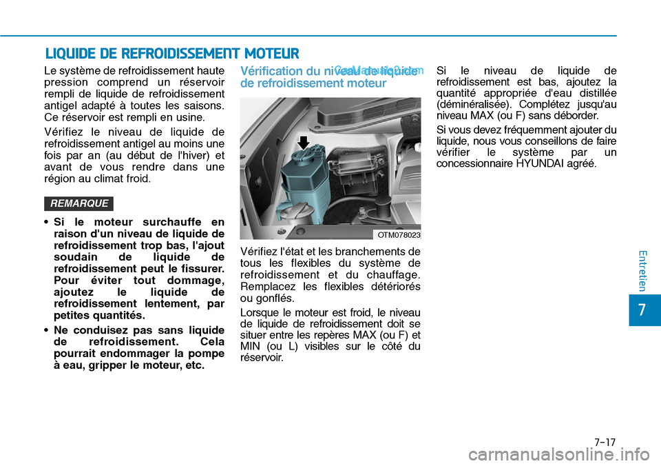 Hyundai Santa Fe 2019 Manuel du propriétaire (in French) 7-17
7
Entretien
Le système de refroidissement haute
pression comprend un réservoir
rempli de liquide de refroidissement
antigel adapté à toutes les saisons.
Ce réservoir est rempli en usine.
Vé Hyundai Santa Fe 2019 Manuel du propriétaire (in French) 7-17
7
Entretien
Le système de refroidissement haute
pression comprend un réservoir
rempli de liquide de refroidissement
antigel adapté à toutes les saisons.
Ce réservoir est rempli en usine.
Vé