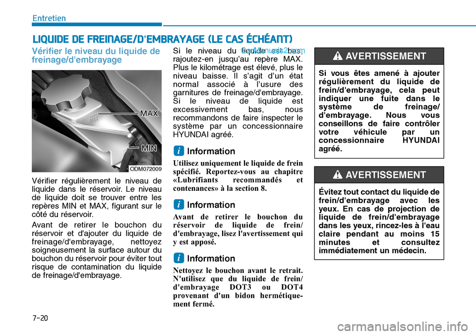 Hyundai Santa Fe 2019 Manuel du propriétaire (in French) 7-20
Entretien
LIQUIDE DE FREINAGE/D’EMBRAYAGE (LE CAS ÉCHÉANT)
Vérifier le niveau du liquide de
freinage/dembrayage
Vérifier régulièrement le niveau de
liquide dans le réservoir. Le niveau
Hyundai Santa Fe 2019 Manuel du propriétaire (in French) 7-20
Entretien
LIQUIDE DE FREINAGE/D’EMBRAYAGE (LE CAS ÉCHÉANT)
Vérifier le niveau du liquide de
freinage/dembrayage
Vérifier régulièrement le niveau de
liquide dans le réservoir. Le niveau