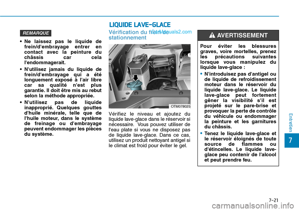 Hyundai Santa Fe 2019 Manuel du propriétaire (in French) 7-21
7
Entretien
• Ne laissez pas le liquide de
frein/dembrayage entrer en
contact avec la peinture du
châssis car cela
lendommagerait.
• Nutilisez jamais du liquide de
frein/dembrayage qui a Hyundai Santa Fe 2019 Manuel du propriétaire (in French) 7-21
7
Entretien
• Ne laissez pas le liquide de
frein/dembrayage entrer en
contact avec la peinture du
châssis car cela
lendommagerait.
• Nutilisez jamais du liquide de
frein/dembrayage qui a