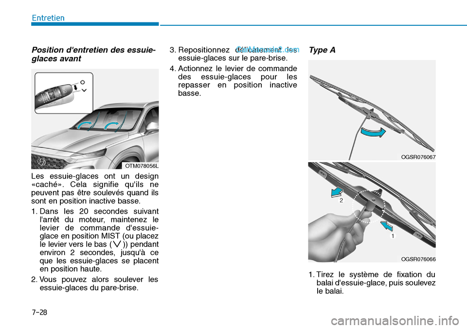 Hyundai Santa Fe 2019 Manuel du propriétaire (in French) 7-28
Entretien
Position dentretien des essuie-
glaces avant
Les essuie-glaces ont un design
«caché». Cela signifie quils ne
peuvent pas être soulevés quand ils
sont en position inactive basse.
Hyundai Santa Fe 2019 Manuel du propriétaire (in French) 7-28
Entretien
Position dentretien des essuie-
glaces avant
Les essuie-glaces ont un design
«caché». Cela signifie quils ne
peuvent pas être soulevés quand ils
sont en position inactive basse.