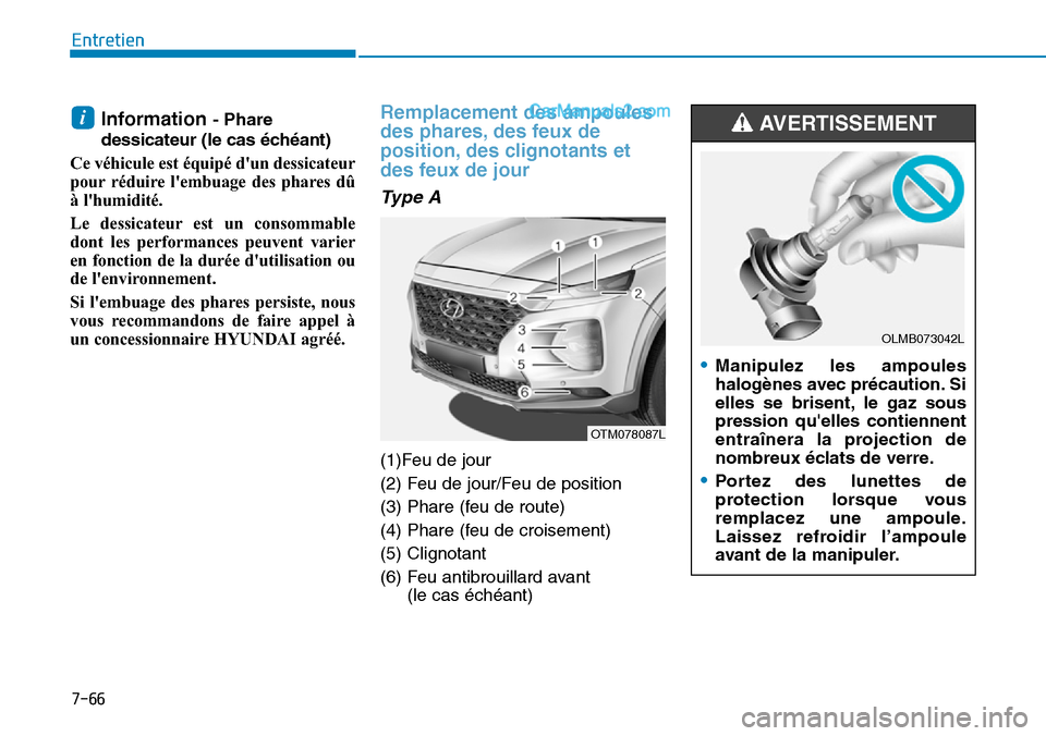 Hyundai Santa Fe 2019 Manuel du propriétaire (in French) 7-66
Entretien
Information - Phare
dessicateur (le cas échéant)
Ce véhicule est équipé dun dessicateur
pour réduire lembuage des phares dû
à lhumidité.
Le dessicateur est un consommable
do Hyundai Santa Fe 2019 Manuel du propriétaire (in French) 7-66
Entretien
Information - Phare
dessicateur (le cas échéant)
Ce véhicule est équipé dun dessicateur
pour réduire lembuage des phares dû
à lhumidité.
Le dessicateur est un consommable
do