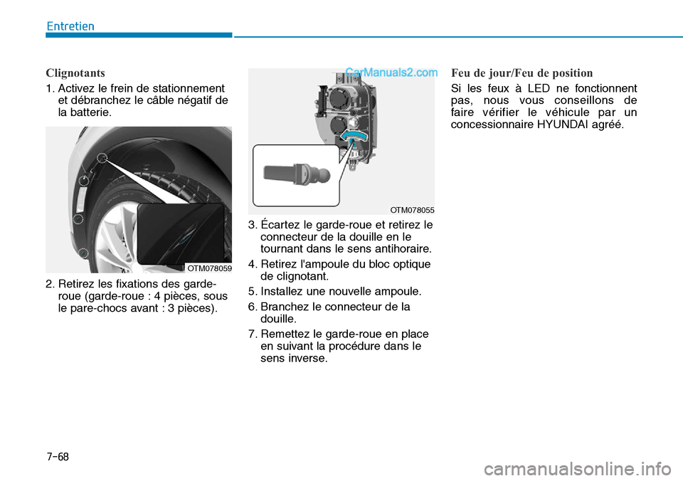 Hyundai Santa Fe 2019 Manuel du propriétaire (in French) 7-68
Entretien
Clignotants
1. Activez le frein de stationnement
et débranchez le câble négatif de
la batterie.
2. Retirez les fixations des garde-
roue (garde-roue : 4 pièces, sous
le pare-chocs a Hyundai Santa Fe 2019 Manuel du propriétaire (in French) 7-68
Entretien
Clignotants
1. Activez le frein de stationnement
et débranchez le câble négatif de
la batterie.
2. Retirez les fixations des garde-
roue (garde-roue : 4 pièces, sous
le pare-chocs a