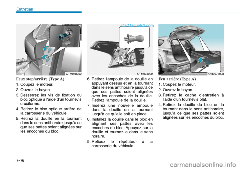 Hyundai Santa Fe 2019  Manuel du propriétaire (in French) 7-76
Entretien
Feux stop/arrière (Type A)
1. Coupez le moteur.
2. Ouvrez le hayon.
3. Desserrez les vis de fixation du
bloc optique à laide dun tournevis
cruciforme.
4. Retirez le bloc optique arr