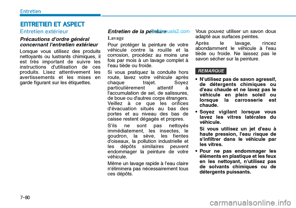 Hyundai Santa Fe 2019  Manuel du propriétaire (in French) 7-80
Entretien
ENTRETIEN ET ASPECT
Entretien extérieur 
Précautions dordre général
concernant lentretien extérieur 
Lorsque vous utilisez des produits
nettoyants ou lustrants chimiques, il
est 