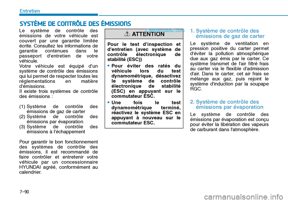 Hyundai Santa Fe 2019  Manuel du propriétaire (in French) 7-90
Entretien
SYSTÈME DE CONTRÔLE DES ÉMISSIONS
Le système de contrôle des
émissions de votre véhicule est
couvert par une garantie limitée
écrite. Consultez les informations de
garantie con