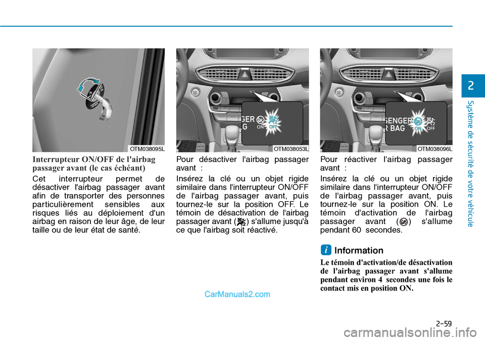 Hyundai Santa Fe 2019  Manuel du propriétaire (in French) 2-59
Système de sécurité de votre véhicule 
2
Interrupteur ON/OFF de lairbag
passager avant (le cas échéant)
Cet interrupteur permet de
désactiver lairbag passager avant
afin de transporter d