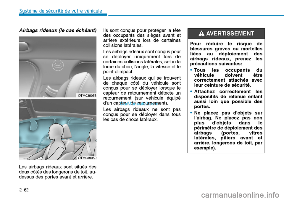 Hyundai Santa Fe 2019  Manuel du propriétaire (in French) 2-62
Système de sécurité de votre véhicule 
Airbags rideaux (le cas échéant)
Les airbags rideaux sont situés des
deux côtés des longerons de toit, au-
dessus des portes avant et arrière.Ils 