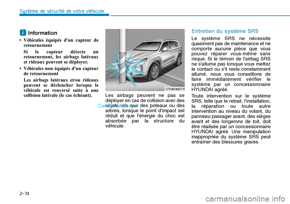 Hyundai Santa Fe 2019  Manuel du propriétaire (in French) 2-74
Système de sécurité de votre véhicule 
Information 
• Véhicules équipés dun capteur de
retournement
Si le capteur détecte un
retournement, les airbags latéraux
et rideaux peuvent se d