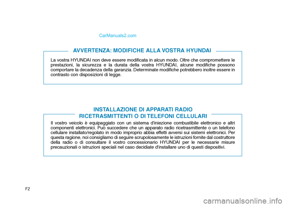 Hyundai Santa Fe 2019 Manuale del proprietario (in Italian) F2
La vostra HYUNDAI non deve essere modificata in alcun modo. Oltre che compromettere le
prestazioni, la sicurezza e la durata della vostra HYUNDAI, alcune modifiche possono
comportare la decadenza d Hyundai Santa Fe 2019 Manuale del proprietario (in Italian) F2
La vostra HYUNDAI non deve essere modificata in alcun modo. Oltre che compromettere le
prestazioni, la sicurezza e la durata della vostra HYUNDAI, alcune modifiche possono
comportare la decadenza d