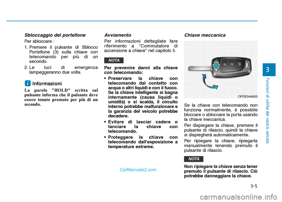 Hyundai Santa Fe 2019 Manuale del proprietario (in Italian) 3-5
Funzioni di utilità del vostro veicolo
3
Sbloccaggio del portellone
Per sbloccare :
1. Premere il pulsante di SbloccoPortellone (3) sulla chiave con
telecomando per più di un
secondo.
2. Le luci Hyundai Santa Fe 2019 Manuale del proprietario (in Italian) 3-5
Funzioni di utilità del vostro veicolo
3
Sbloccaggio del portellone
Per sbloccare :
1. Premere il pulsante di SbloccoPortellone (3) sulla chiave con
telecomando per più di un
secondo.
2. Le luci