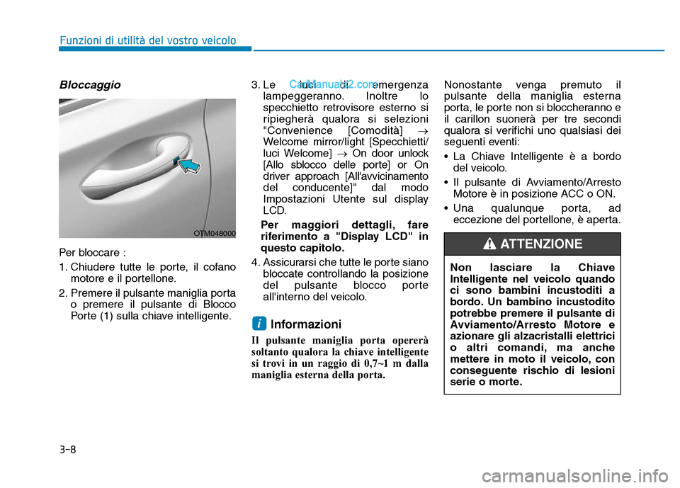 Hyundai Santa Fe 2019 Manuale del proprietario (in Italian) 3-8
Funzioni di utilità del vostro veicolo
Bloccaggio
Per bloccare :
1. Chiudere tutte le porte, il cofanomotore e il portellone.
2. Premere il pulsante maniglia porta o premere il pulsante di Blocco Hyundai Santa Fe 2019 Manuale del proprietario (in Italian) 3-8
Funzioni di utilità del vostro veicolo
Bloccaggio
Per bloccare :
1. Chiudere tutte le porte, il cofanomotore e il portellone.
2. Premere il pulsante maniglia porta o premere il pulsante di Blocco