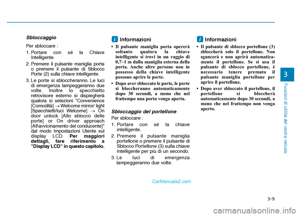 Hyundai Santa Fe 2019 Manuale del proprietario (in Italian) 3-9
Funzioni di utilità del vostro veicolo
3
Sbloccaggio
Per sbloccare :
1. Portare con sé la ChiaveIntelligente.
2. Premere il pulsante maniglia porta o premere il pulsante di Sblocco
Porte (2) sul Hyundai Santa Fe 2019 Manuale del proprietario (in Italian) 3-9
Funzioni di utilità del vostro veicolo
3
Sbloccaggio
Per sbloccare :
1. Portare con sé la ChiaveIntelligente.
2. Premere il pulsante maniglia porta o premere il pulsante di Sblocco
Porte (2) sul