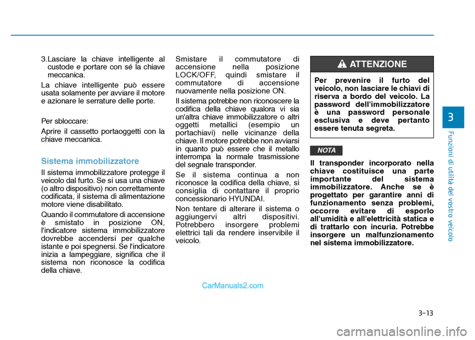 Hyundai Santa Fe 2019 Manuale del proprietario (in Italian) 3-13
Funzioni di utilità del vostro veicolo
3
3.Lasciare la chiave intelligente alcustode e portare con sé la chiave
meccanica.
La chiave intelligente può essere
usata solamente per avviare il moto Hyundai Santa Fe 2019 Manuale del proprietario (in Italian) 3-13
Funzioni di utilità del vostro veicolo
3
3.Lasciare la chiave intelligente alcustode e portare con sé la chiave
meccanica.
La chiave intelligente può essere
usata solamente per avviare il moto