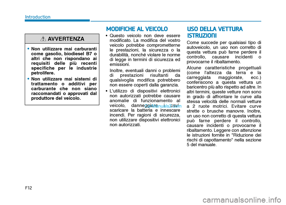 Hyundai Santa Fe 2019  Manuale del proprietario (in Italian) • Questo veicolo non deve esseremodificato. La modifica del vostro
veicolo potrebbe comprometterne
le prestazioni, la sicurezza o la
durabilità, nonché violare le norme
di legge in termini di sicu