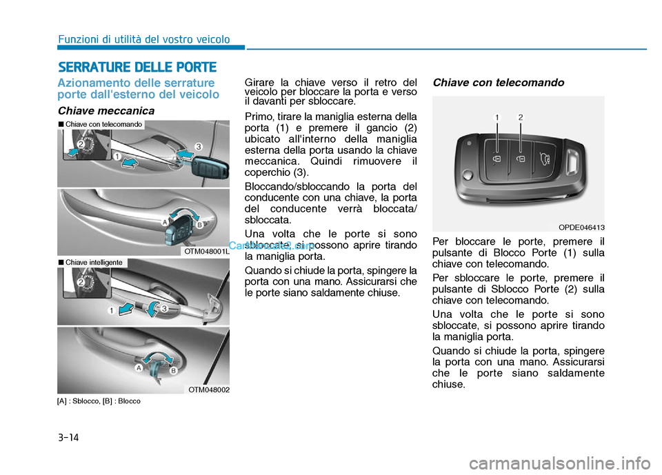 Hyundai Santa Fe 2019  Manuale del proprietario (in Italian) 3-14
Azionamento delle serrature
porte dallesterno del veicolo
Chiave meccanica
[A] : Sblocco, [B] : Blocco  
Girare la chiave verso il retro del
veicolo per bloccare la porta e verso
il davanti per 