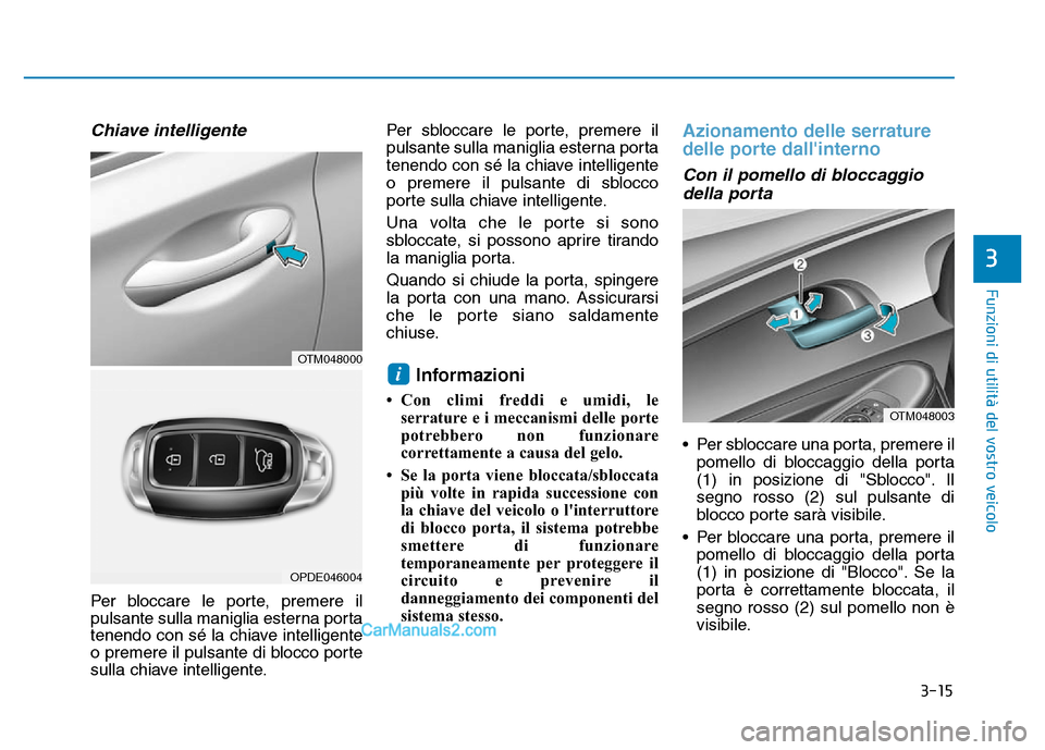 Hyundai Santa Fe 2019  Manuale del proprietario (in Italian) 3-15
Funzioni di utilità del vostro veicolo
3
Chiave intelligente
Per bloccare le porte, premere il
pulsante sulla maniglia esterna porta
tenendo con sé la chiave intelligente
o premere il pulsante 
