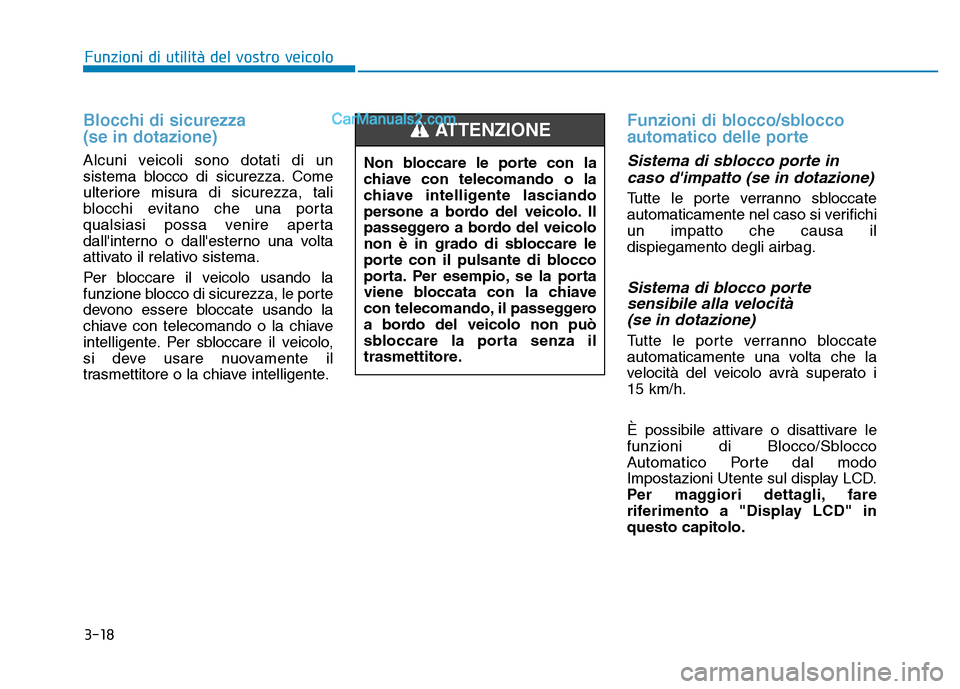 Hyundai Santa Fe 2019  Manuale del proprietario (in Italian) 3-18
Blocchi di sicurezza 
(se in dotazione)
Alcuni veicoli sono dotati di un
sistema blocco di sicurezza. Come
ulteriore misura di sicurezza, tali
blocchi evitano che una porta
qualsiasi possa venire