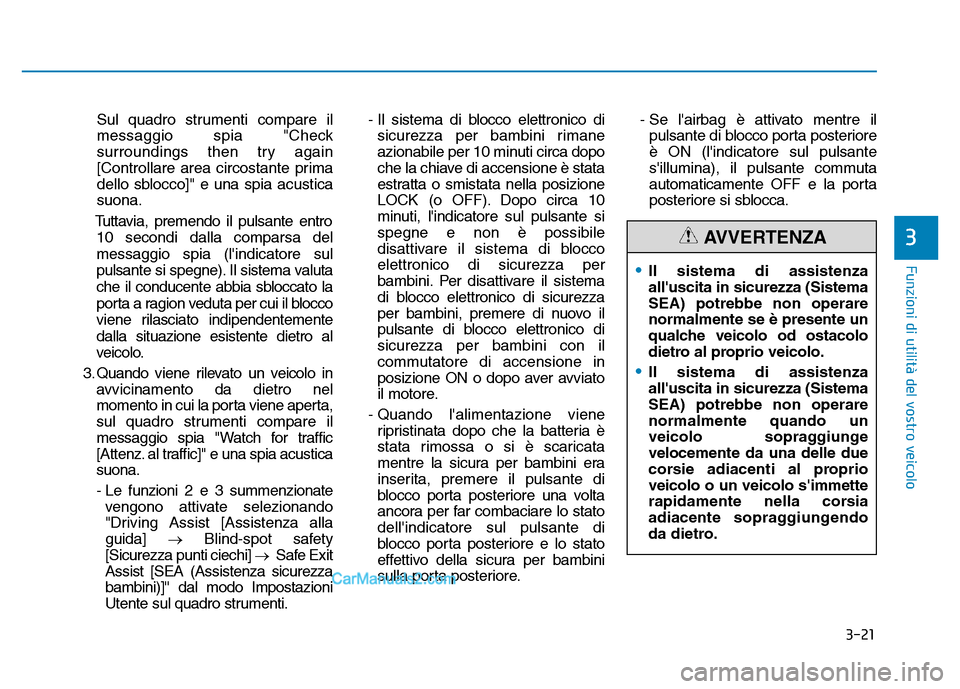 Hyundai Santa Fe 2019  Manuale del proprietario (in Italian) 3-21
Funzioni di utilità del vostro veicolo
Sul quadro strumenti compare il
messaggio spia "Check
surroundings then try again
[Controllare area circostante prima
dello sblocco]" e una spia acustica
s