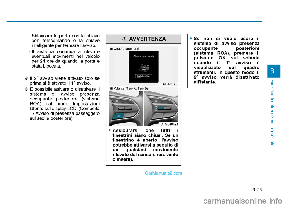 Hyundai Santa Fe 2019  Manuale del proprietario (in Italian) 3-23
Funzioni di utilità del vostro veicolo
3
•Assicurarsi che tutti i
finestrini siano chiusi. Se un
finestrino è aperto, lavviso
potrebbe attivarsi a seguito di
un qualsiasi movimento
rilevato 