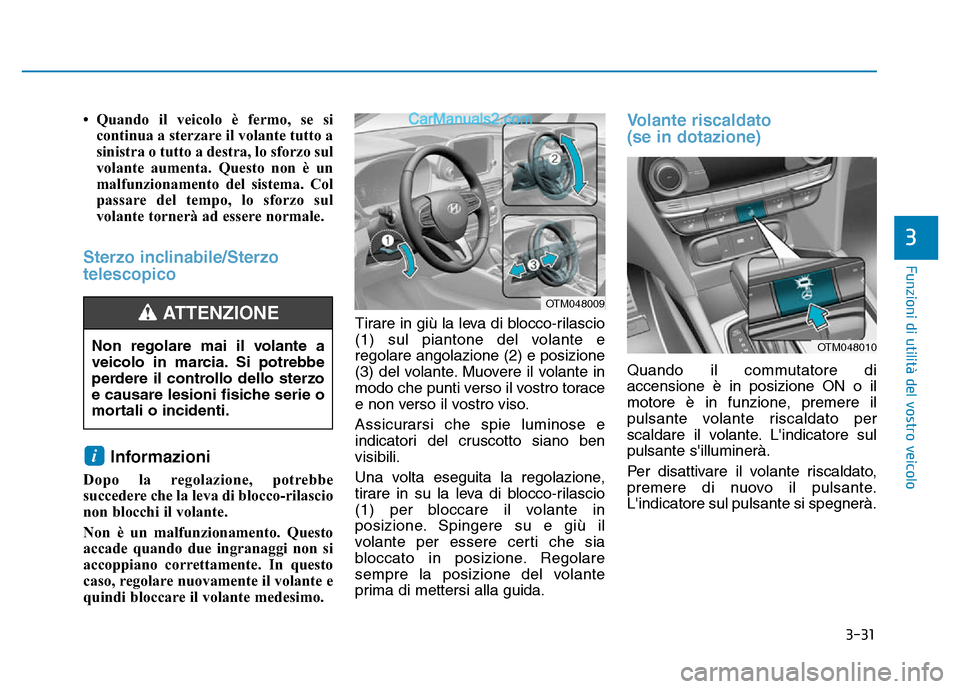 Hyundai Santa Fe 2019 Manuale del proprietario (in Italian) 3-31
Funzioni di utilità del vostro veicolo
3
• Quando il veicolo è fermo, se sicontinua a sterzare il volante tutto a
sinistra o tutto a destra, lo sforzo sul
volante aumenta. Questo non è un
ma Hyundai Santa Fe 2019 Manuale del proprietario (in Italian) 3-31
Funzioni di utilità del vostro veicolo
3
• Quando il veicolo è fermo, se sicontinua a sterzare il volante tutto a
sinistra o tutto a destra, lo sforzo sul
volante aumenta. Questo non è un
ma