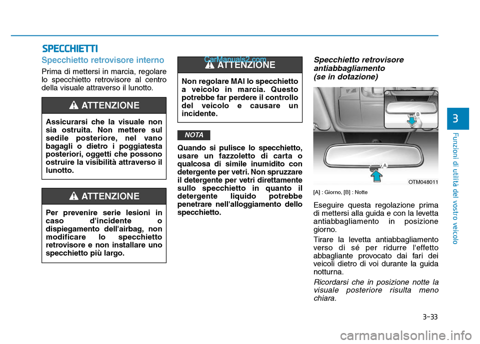 Hyundai Santa Fe 2019 Manuale del proprietario (in Italian) 3-33
Funzioni di utilità del vostro veicolo
Specchietto retrovisore interno
Prima di mettersi in marcia, regolare
lo specchietto retrovisore al centro
della visuale attraverso il lunotto.Quando si pu Hyundai Santa Fe 2019 Manuale del proprietario (in Italian) 3-33
Funzioni di utilità del vostro veicolo
Specchietto retrovisore interno
Prima di mettersi in marcia, regolare
lo specchietto retrovisore al centro
della visuale attraverso il lunotto.Quando si pu