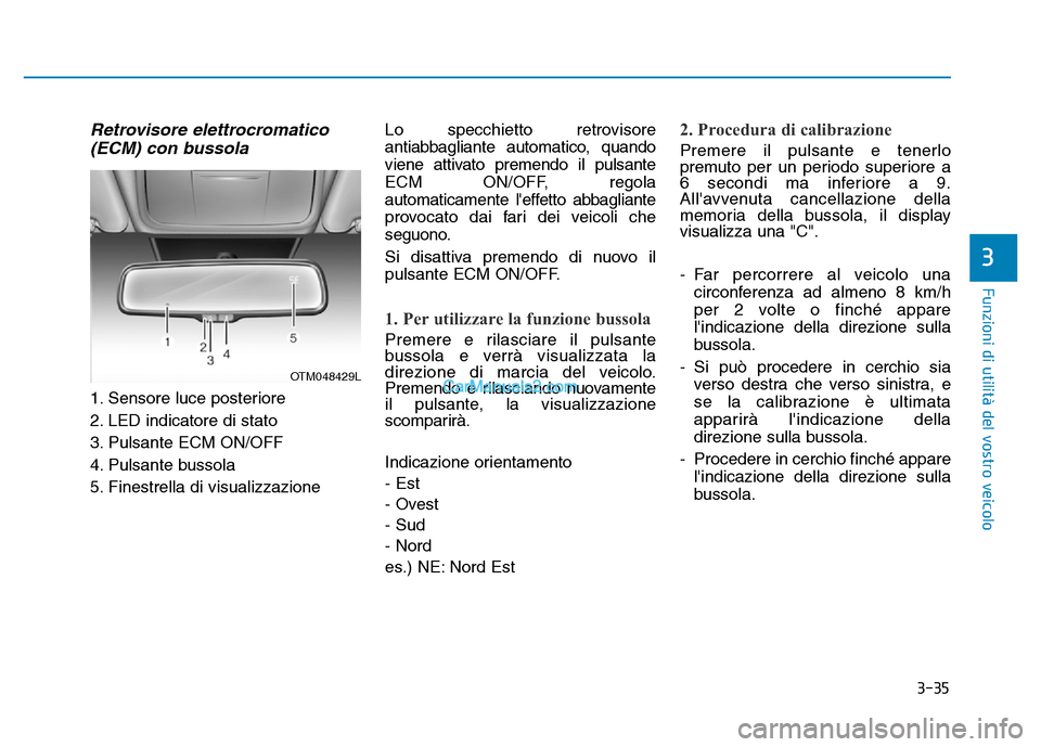 Hyundai Santa Fe 2019  Manuale del proprietario (in Italian) 3-35
Funzioni di utilità del vostro veicolo
Retrovisore elettrocromatico(ECM) con bussola
1. Sensore luce posteriore
2. LED indicatore di stato
3. Pulsante ECM ON/OFF
4. Pulsante bussola
5. Finestrel