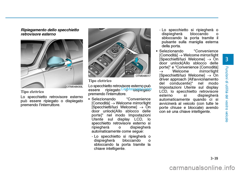Hyundai Santa Fe 2019  Manuale del proprietario (in Italian) 3-39
Funzioni di utilità del vostro veicolo
3
Ripiegamento dello specchiettoretrovisore esterno
Tipo elettrico
Lo specchietto retrovisore esterno
può essere ripiegato o dispiegato
premendo linterru