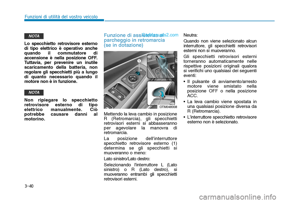 Hyundai Santa Fe 2019  Manuale del proprietario (in Italian) 3-40
Funzioni di utilità del vostro veicolo
Lo specchietto retrovisore esterno
di tipo elettrico è operativo anche
quando il commutatore di
accensione è nella posizione OFF.
Tuttavia, per prevenire