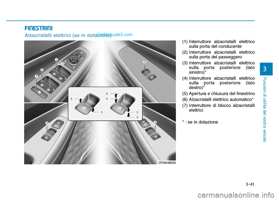 Hyundai Santa Fe 2019  Manuale del proprietario (in Italian) 3-41
Funzioni di utilità del vostro veicolo
3
(1) Interruttore alzacristalli elettricosulla porta del conducente
(2) Interruttore alzacristalli elettrico sulla porta del passeggero
(3) Interruttore a