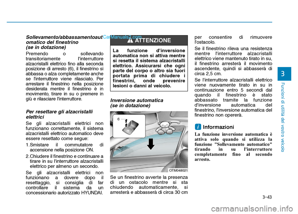 Hyundai Santa Fe 2019  Manuale del proprietario (in Italian) 3-43
Funzioni di utilità del vostro veicolo
3
Sollevamento/abbassamentoautomatico del finestrino(se in dotazione)
Premendo o sollevando
transitoriamente linterruttore
alzacristalli elettrico fino al