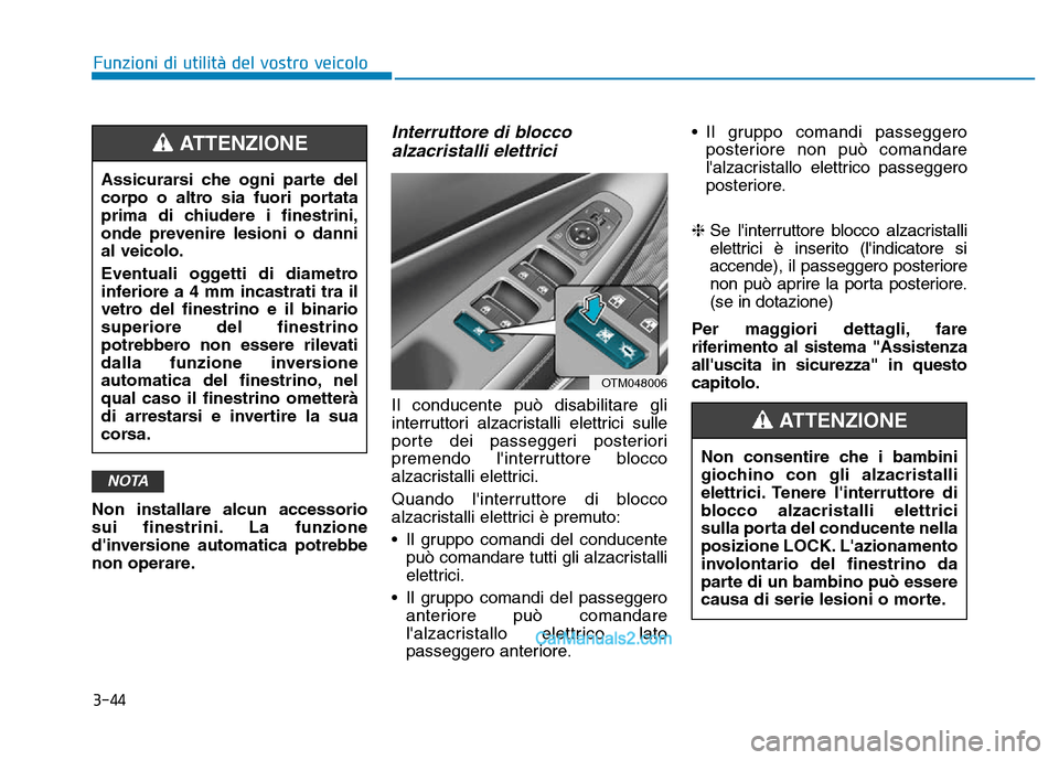 Hyundai Santa Fe 2019  Manuale del proprietario (in Italian) Non consentire che i bambini
giochino con gli alzacristalli
elettrici. Tenere linterruttore di
blocco alzacristalli elettrici
sulla porta del conducente nella
posizione LOCK. Lazionamento
involontar