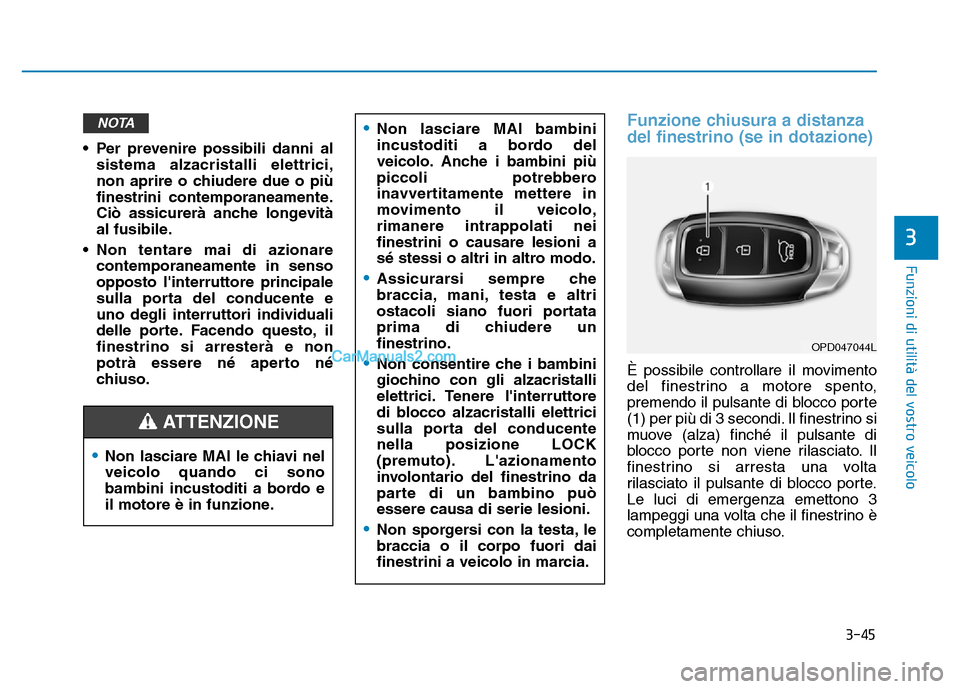 Hyundai Santa Fe 2019  Manuale del proprietario (in Italian) 3-45
Funzioni di utilità del vostro veicolo
3
• Per prevenire possibili danni alsistema alzacristalli elettrici,
non aprire o chiudere due o più
finestrini contemporaneamente.
Ciò assicurerà anc