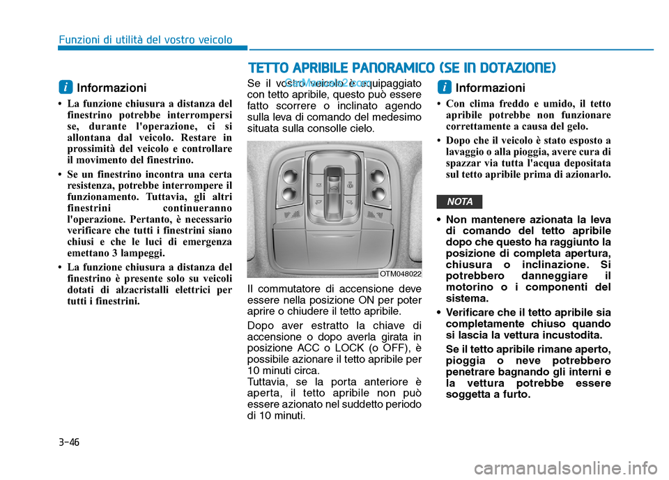 Hyundai Santa Fe 2019  Manuale del proprietario (in Italian) 3-46
Informazioni 
• La funzione chiusura a distanza delfinestrino potrebbe interrompersi
se, durante loperazione, ci si
allontana dal veicolo. Restare in
prossimità del veicolo e controllare
il m