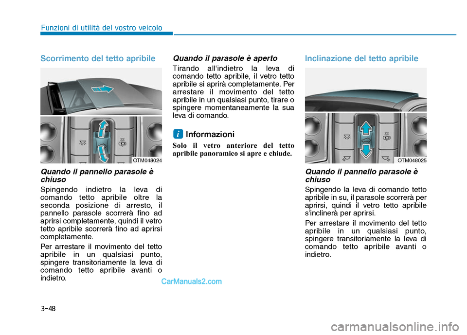 Hyundai Santa Fe 2019  Manuale del proprietario (in Italian) 3-48
Funzioni di utilità del vostro veicolo
Scorrimento del tetto apribile 
Quando il pannello parasole èchiuso
Spingendo indietro la leva di
comando tetto apribile oltre la
seconda posizione di arr