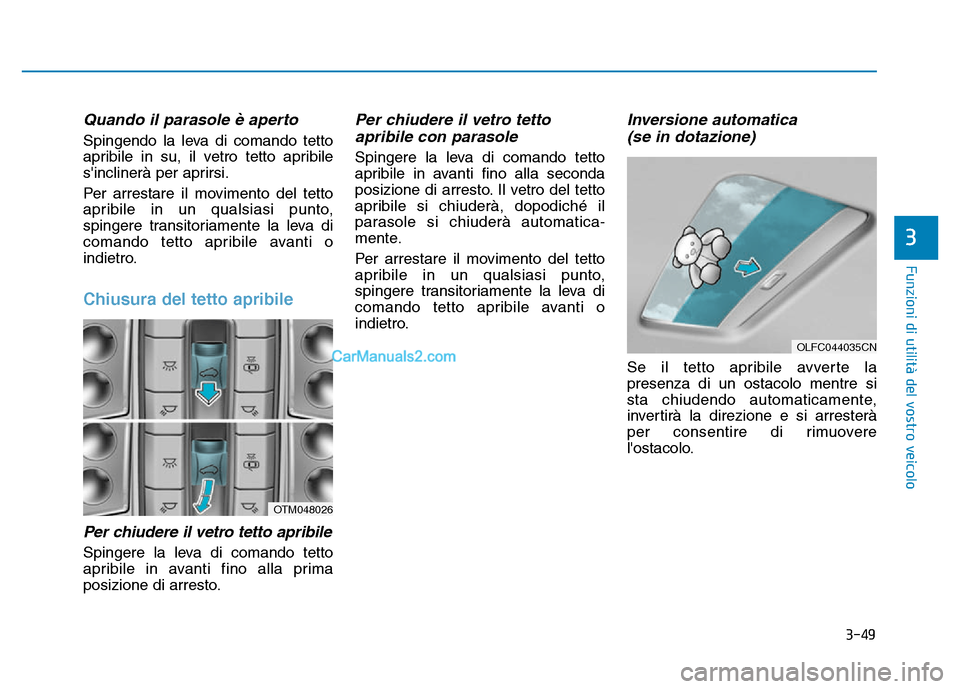 Hyundai Santa Fe 2019  Manuale del proprietario (in Italian) 3-49
Funzioni di utilità del vostro veicolo
3
Quando il parasole è aperto
Spingendo la leva di comando tetto
apribile in su, il vetro tetto apribile
sinclinerà per aprirsi.
Per arrestare il movime