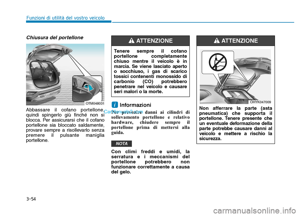 Hyundai Santa Fe 2019 Manuale del proprietario (in Italian) 3-54
Funzioni di utilità del vostro veicolo
Chiusura del portellone
Abbassare il cofano portellone,
quindi spingerlo giù finché non si
blocca. Per assicurarsi che il cofano
portellone sia bloccato Hyundai Santa Fe 2019 Manuale del proprietario (in Italian) 3-54
Funzioni di utilità del vostro veicolo
Chiusura del portellone
Abbassare il cofano portellone,
quindi spingerlo giù finché non si
blocca. Per assicurarsi che il cofano
portellone sia bloccato