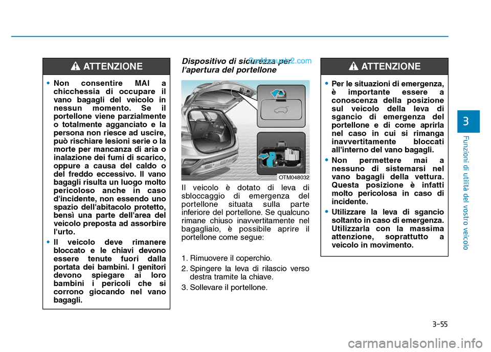 Hyundai Santa Fe 2019 Manuale del proprietario (in Italian) 3-55
Funzioni di utilità del vostro veicolo
3
Dispositivo di sicurezza perlapertura del portellone
Il veicolo è dotato di leva di
sbloccaggio di emergenza del
portellone situata sulla parte
inferio Hyundai Santa Fe 2019 Manuale del proprietario (in Italian) 3-55
Funzioni di utilità del vostro veicolo
3
Dispositivo di sicurezza perlapertura del portellone
Il veicolo è dotato di leva di
sbloccaggio di emergenza del
portellone situata sulla parte
inferio