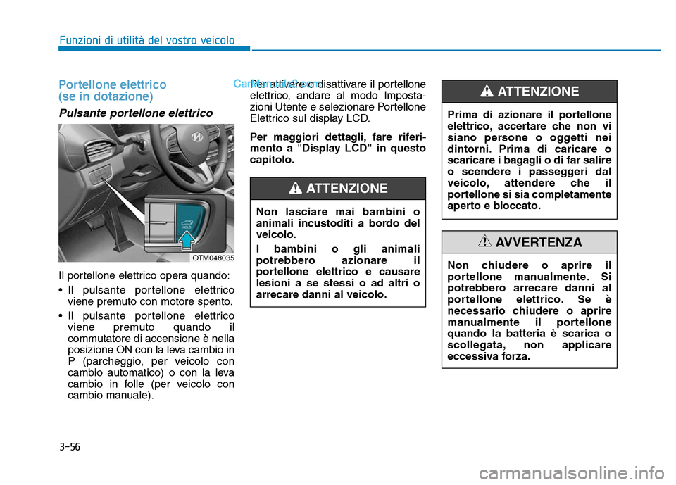 Hyundai Santa Fe 2019 Manuale del proprietario (in Italian) 3-56
Portellone elettrico
(se in dotazione)
Pulsante portellone elettrico
Il portellone elettrico opera quando:
• Il pulsante portellone elettricoviene premuto con motore spento.
• Il pulsante por Hyundai Santa Fe 2019 Manuale del proprietario (in Italian) 3-56
Portellone elettrico
(se in dotazione)
Pulsante portellone elettrico
Il portellone elettrico opera quando:
• Il pulsante portellone elettricoviene premuto con motore spento.
• Il pulsante por