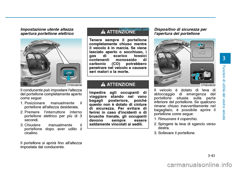 Hyundai Santa Fe 2019 Manuale del proprietario (in Italian) 3-61
Funzioni di utilità del vostro veicolo
Impostazione utente altezzaapertura portellone elettrico
Il conducente può impostare laltezza
del portellone completamente aperto
come segue:
1. Posizion Hyundai Santa Fe 2019 Manuale del proprietario (in Italian) 3-61
Funzioni di utilità del vostro veicolo
Impostazione utente altezzaapertura portellone elettrico
Il conducente può impostare laltezza
del portellone completamente aperto
come segue:
1. Posizion
