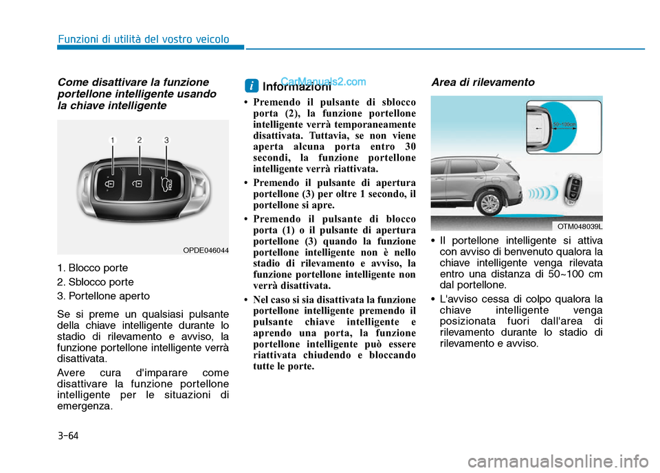 Hyundai Santa Fe 2019  Manuale del proprietario (in Italian) 3-64
Come disattivare la funzioneportellone intelligente usandola chiave intelligente
1. Blocco porte
2. Sblocco porte
3. Portellone aperto
Se si preme un qualsiasi pulsante
della chiave intelligente 