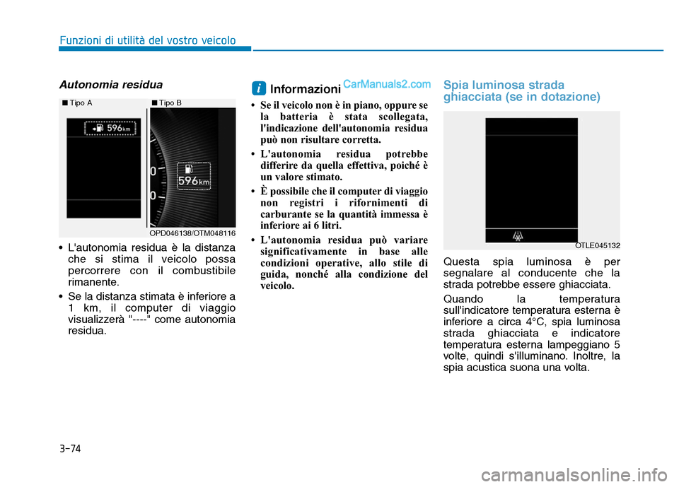 Hyundai Santa Fe 2019 Manuale del proprietario (in Italian) 3-74
Funzioni di utilità del vostro veicolo
Autonomia residua
• Lautonomia residua è la distanzache si stima il veicolo possa
percorrere con il combustibile
rimanente.
• Se la distanza stimata Hyundai Santa Fe 2019 Manuale del proprietario (in Italian) 3-74
Funzioni di utilità del vostro veicolo
Autonomia residua
• Lautonomia residua è la distanzache si stima il veicolo possa
percorrere con il combustibile
rimanente.
• Se la distanza stimata