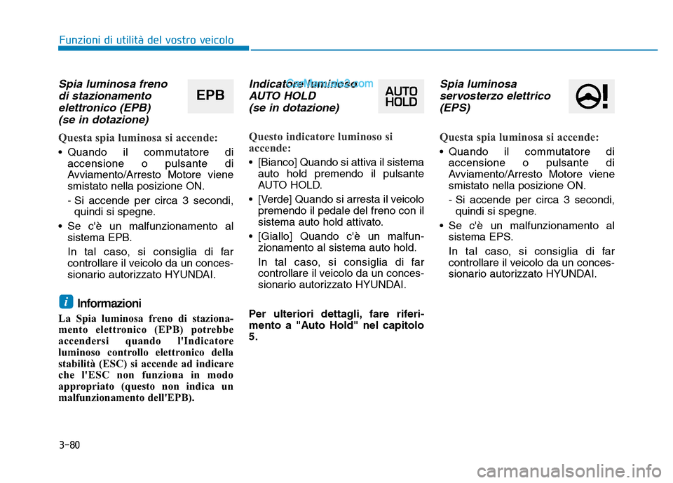 Hyundai Santa Fe 2019 Manuale del proprietario (in Italian) 3-80
Spia luminosa frenodi stazionamentoelettronico (EPB)(se in dotazione)
Questa spia luminosa si accende:
• Quando il commutatore di
accensione o pulsante di
Avviamento/Arresto Motore viene
smista Hyundai Santa Fe 2019 Manuale del proprietario (in Italian) 3-80
Spia luminosa frenodi stazionamentoelettronico (EPB)(se in dotazione)
Questa spia luminosa si accende:
• Quando il commutatore di
accensione o pulsante di
Avviamento/Arresto Motore viene
smista